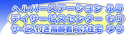 デイサービスセンターもり・ヘルパーステーションふう - 株式会社 帆柱